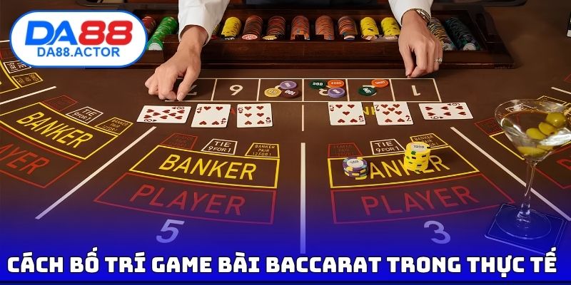 Baccarat - Cách Chơi Chi Tiết Từ Cơ Bản Đến Nâng Cao 2 Cách bố trí ván game bài Baccarat trong thực tế