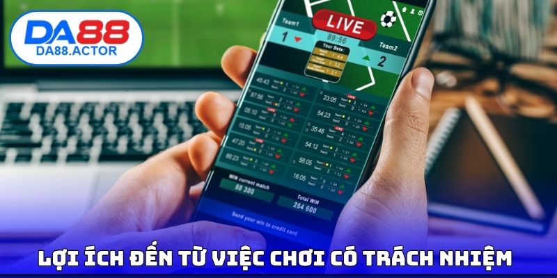 Chơi Có Trách Nhiệm DA88 - Phương Pháp Để Cá Cược An Toàn 3 Lợi ích đến từ việc chơi có trách nhiệm