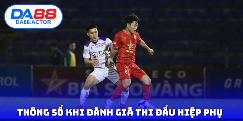 Luật Hiệp Phụ Trong Túc Cầu - Cập Nhật Mới Nhất Năm 2026 3 Thông số khi đánh giá thi đấu hiệp phụ