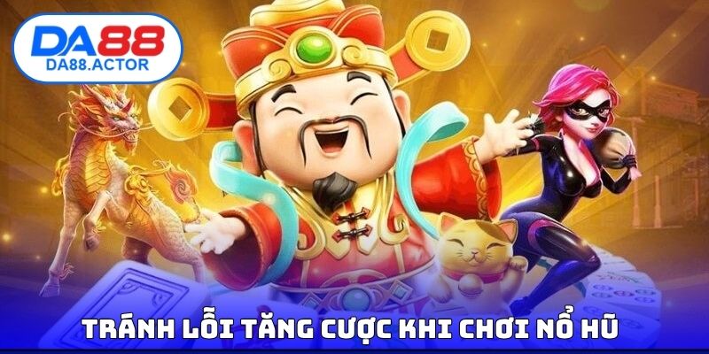Tăng Cược Nổ Hũ - Chiến Thuật Gấp Thếp Thông Minh Tại DA88 3 Tránh lỗi tăng cược khi chơi nổ hũ