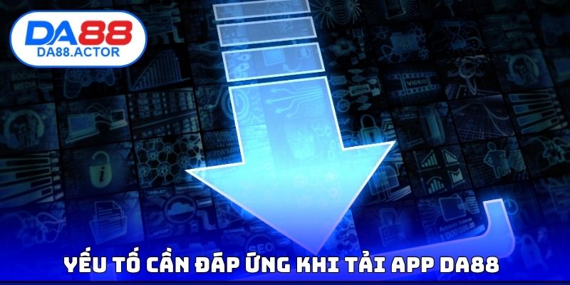 Tải App DA88 - Hỗ Trợ Cài Đặt Cho Đa Dạng Hệ Điều hành 3 Yếu tố cần đáp ứng khi tải App DA88