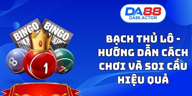 Bạch Thủ Lô - Hướng Dẫn Cách Chơi Và Soi Cầu Hiệu Quả 1 Bạch Thủ Lô