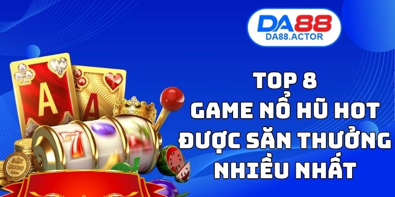 Top 8 Game Nổ Hũ DA88 - Slot Hot Được Săn Thưởng Nhiều Nhất 1 Top 8 Game Nổ Hũ